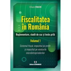 Fiscalitatea in Romania. Reglementare, studii de caz si teste grila. Volumul 1 de Mihaela Enachi