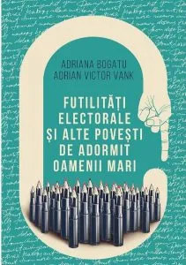 Futilitati electorale si alte povesti de adormit oameni mari de Adriana Bogatu