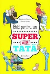 Ghid pentru un super viitor tata de Benjamin Perrier