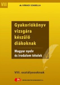 Gyakorlokonyv vizsgara keszulo diakoknak: magyar nyelv es irodalom tetelek - VIII. Osztalyosoknak
