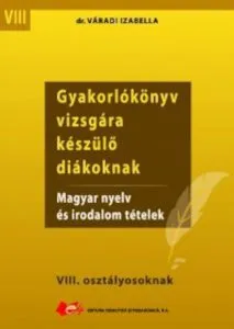 Gyakorlokonyv vizsgara keszulo diakoknak: magyar nyelv es irodalom tetelek - VIII. Osztalyosoknak