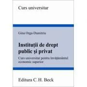 Institutii de drept public si privat. Curs universitar pentru invatamantul economic superior de Gina Orga-Dumitriu