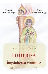 Iubirea, imparateasa virtutilor de Adrian Chiaga