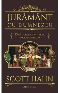 Juramant cu Dumnezeu. Fagaduinta si puterea sacramentelor de Scott Hahn