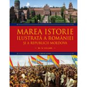 Marea istorie ilustrata a Romaniei si a Republicii Moldova. Volumul 8