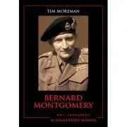 Mari comandanti in al Doilea Razboi Mondial. Bernard Montgomery de Tim Moreman