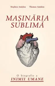 Masinaria sublima. O biografie a inimii umane de Stephen Amidon