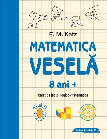 Matematica veselă. Caiet de jocuri logico-matematice (8 ani +)