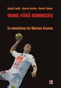 Nimic fara Dumnezeu. In amintirea lui Marian Cozma