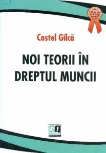 Noi teorii in dreptul muncii de Costel Gilca