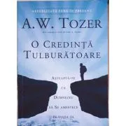 O credinta tulburatoare. Asteapta-te ca Dumnezeu sa Se amestece in viata ta de A.W. Tozer