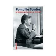 Pompiliu Teodor si lumea prin care a trecut