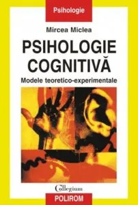 Psihologie cognitiva. Modele teoretico - experimentale de Mircea Miclea