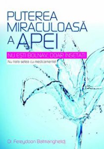 Puterea vindecatoare a apei. Nu esti bolnav, doar insetat. Nu trata setea cu medicamente.