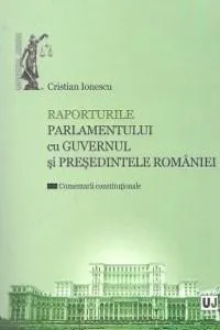 Raporturile Parlamentului cu Guvernul si Presedintele Romaniei de Cristina Ionescu