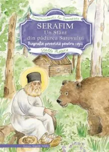 Serafim, un sfant din padurea Sarovului-Biografie povestita pentru copii de Stella Platara