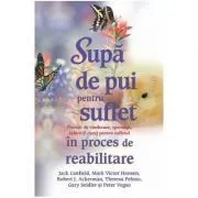 Supa de pui pentru suflet. Povesti de vindecare, speranta, iubire si curaj pentru sufletul in proces de reabilitare de Jack Canfield