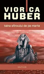 Taina Sfinxului de pe Marte. Maestrii SF-ului romanesc de Viorica Huber