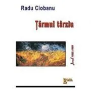 Tarmul Tarziu. Jurnal 1985-1990 de Radu Ciobanu