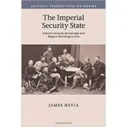 The Imperial Security State: British Colonial Knowledge and Empire-Building in Asia de James Hevia