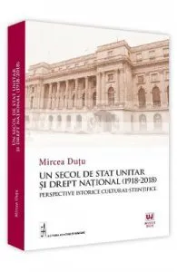Un secol de stat unitar si drept national (1918-2018) de Mircea Dutu