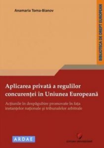Aplicarea privata a regulilor concurentei in Uniunea Europeana - Actiunile in despagubire promovate in fata instantelor nationale si tribunalelor arbitrale