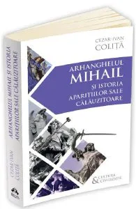 Arhanghelul Mihail si istoria aparitiilor sale calauzitoare de Cezar Ivan Colita