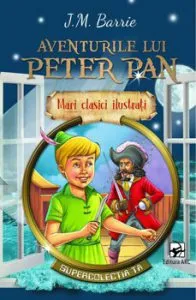 Aventurile lui Peter Pan. Mari clasici ilustrati. Supercolectia ta de J.M. Barrie