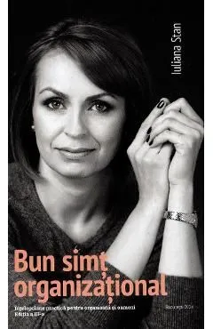 Bun simt organizational. Intelepciune practica pentru organizatii si oameni de Iuliana Stan