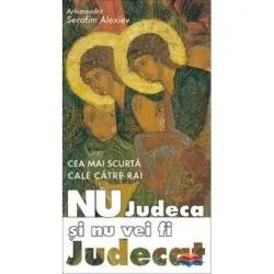 Cea mai scurta cale catre rai. Nu judeca si nu vei fi judecat, editia a 2-a de Serafim Alexiev
