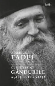 Cum iti sunt gandurile, asa iti este si viata de Staretul Tadei