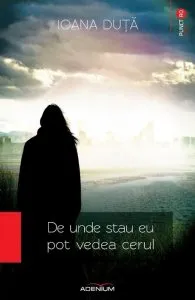 De unde stau eu pot vedea cerul de Ioana Duta