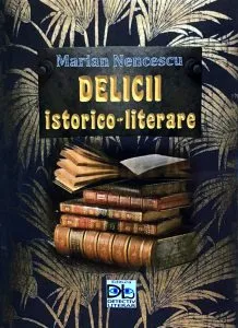 Delicii istorico-literare de Marian Nencescu