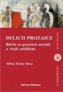 Delicii prozaice - Barfa ca practica sociala a vietii cotidiene de Mihai Stelian Rusu