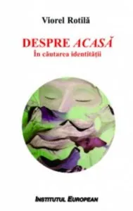 Despre acasa, in cautarea identitatii de Viorel Rotila