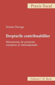 Drepturile contribuabililor. Mecanisme de protecție europene și internaționale de Sorina Doroga