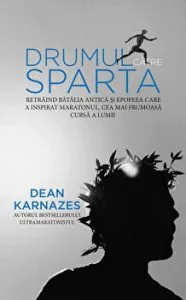 Drumul catre Sparta. Retraind batalia antica si epopeea care a inspirat maratonul, cea mai frumoasa cursa a lumii