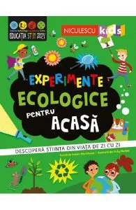 Experimente ecologice pentru acasa. Descopera stiinta din viata de zi cu zi de Susan Martineau