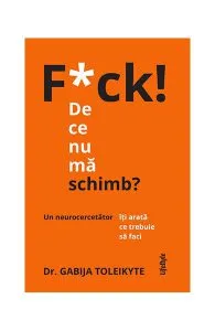 F*ck! De ce nu mă schimb? de Dr. Gabija Toleikyte