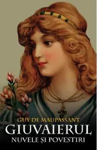 Giuvaierul. Nuvele si povestiri de Guy de Maupassant