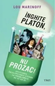 Inghite Platon, nu Prozac! Aplicarea intelepciunii eterne la problemele de zi cu zi de Lou Marinoff
