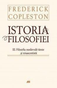 Istoria filosofiei. Vol. III Filosofia medievala tarzie si renascentista