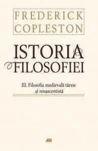 Istoria filosofiei. Vol. III Filosofia medievala tarzie si renascentista de Frederick Copleston