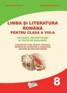 Limba si literatura romana pentru clasa a VIII-a. Aplicatii, recapitulari si teste de evaluare
