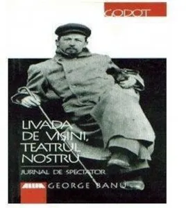 Livada de visini, teatrul nostru. Jurnal de spectator de George Banu