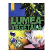 Lumea vegetala a Moldovei. Volumul 2. Plante cu flori 1