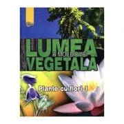 Lumea vegetala a Moldovei. Volumul 2. Plante cu flori 1 de Andrei Negru