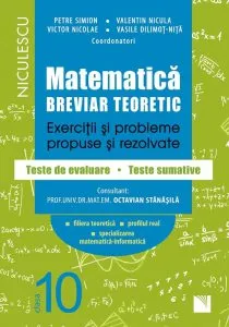 Matematica, clasa a X-a. Breviar teoretic. Exercitii si probleme propuse si rezolvate. Filiera teoretica, profilul real, specializarea matematica-informatica de Petre Simion