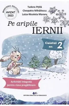 Pe aripile Iernii. Caietul nr.2: Activitati integrate pentru clasa pregatitoare de Luiza-nicoleta Moraru