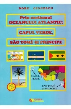 Prin exotismul Oceanului Atlantic. Capul Verde, Sao Tome si Principe de Doru Ciucescu